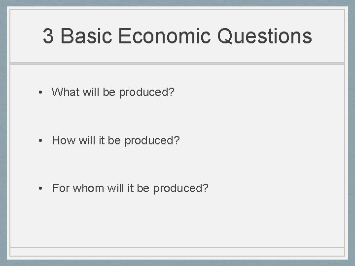3 Basic Economic Questions • What will be produced? • How will it be