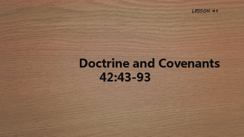 LESSON 49 Doctrine and Covenants 42: 43 -93 