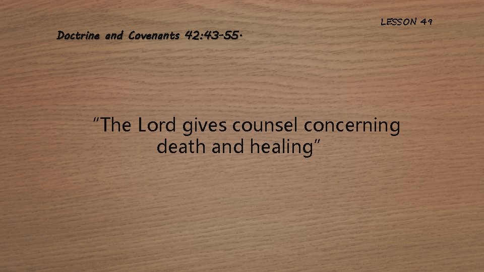 Doctrine and Covenants 42: 43 -55. LESSON 49 “The Lord gives counsel concerning death