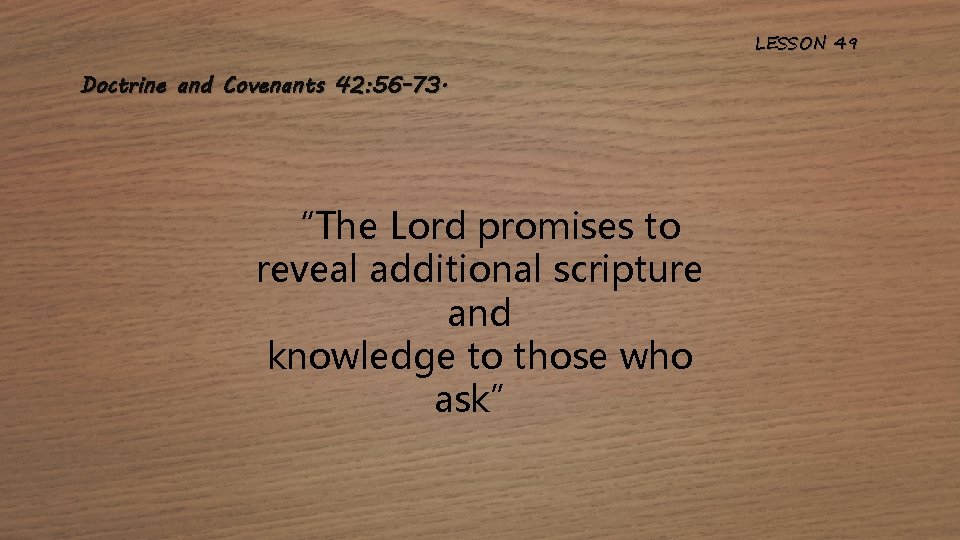LESSON 49 Doctrine and Covenants 42: 56 -73. “The Lord promises to reveal additional