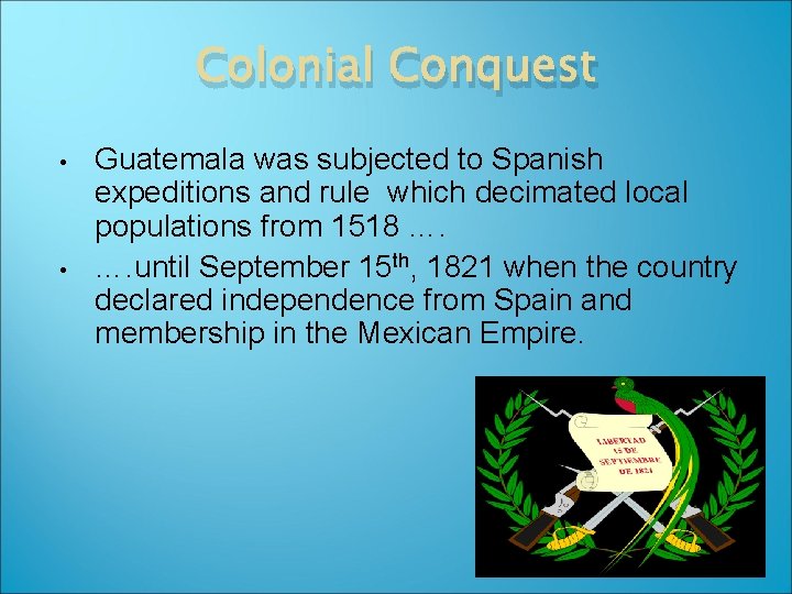 Colonial Conquest • • Guatemala was subjected to Spanish expeditions and rule which decimated