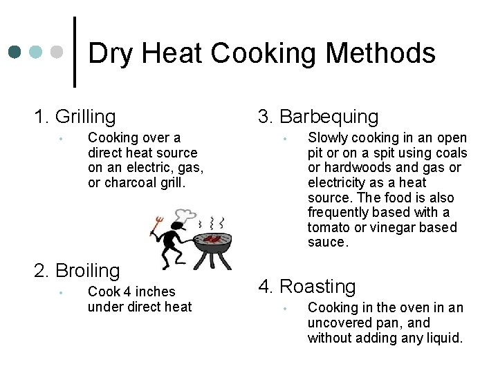 Dry Heat Cooking Methods 1. Grilling • Cooking over a direct heat source on