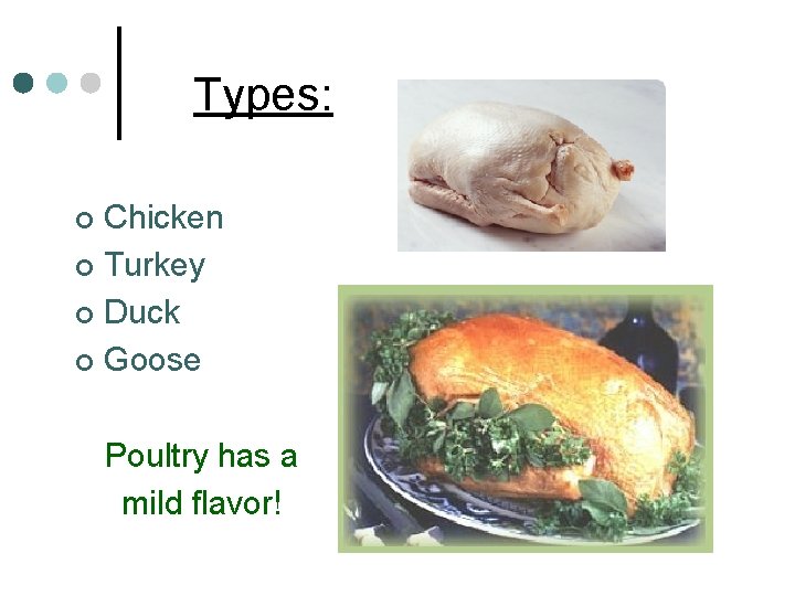 Types: Chicken ¢ Turkey ¢ Duck ¢ Goose ¢ Poultry has a mild flavor!