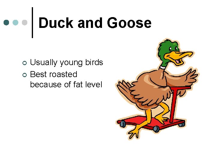 Duck and Goose ¢ ¢ Usually young birds Best roasted because of fat level