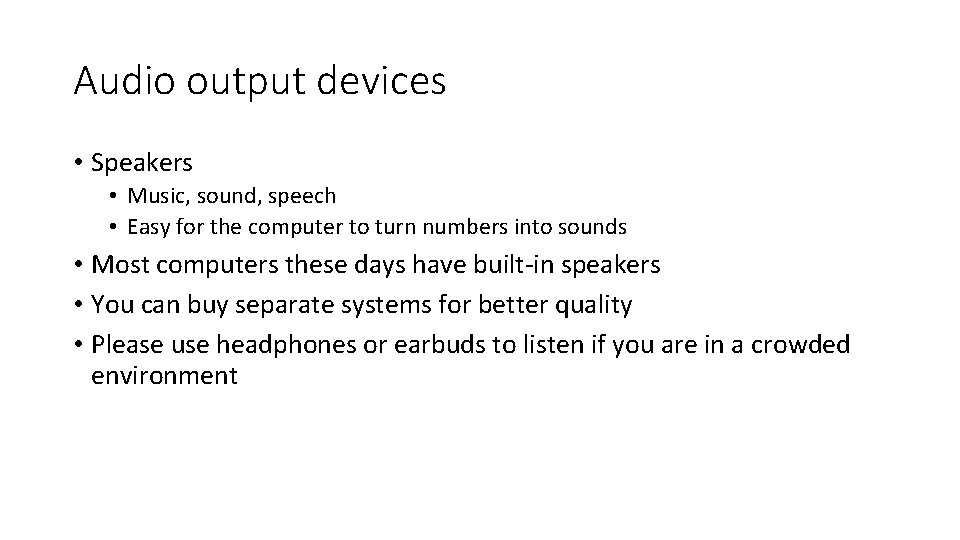 Audio output devices • Speakers • Music, sound, speech • Easy for the computer