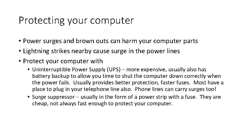 Protecting your computer • Power surges and brown outs can harm your computer parts