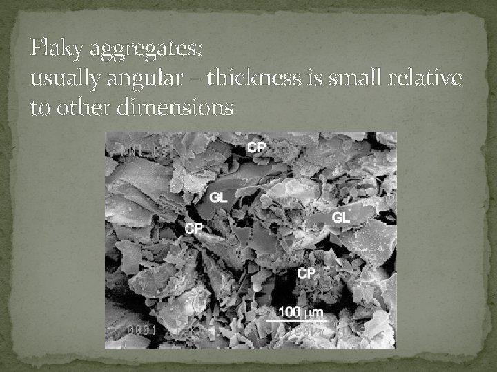 Flaky aggregates: usually angular – thickness is small relative to other dimensions 