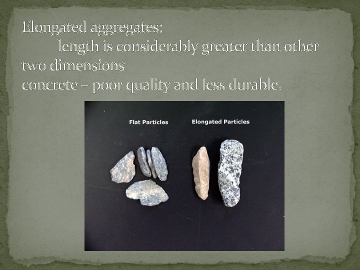 Elongated aggregates: length is considerably greater than other two dimensions concrete – poor quality