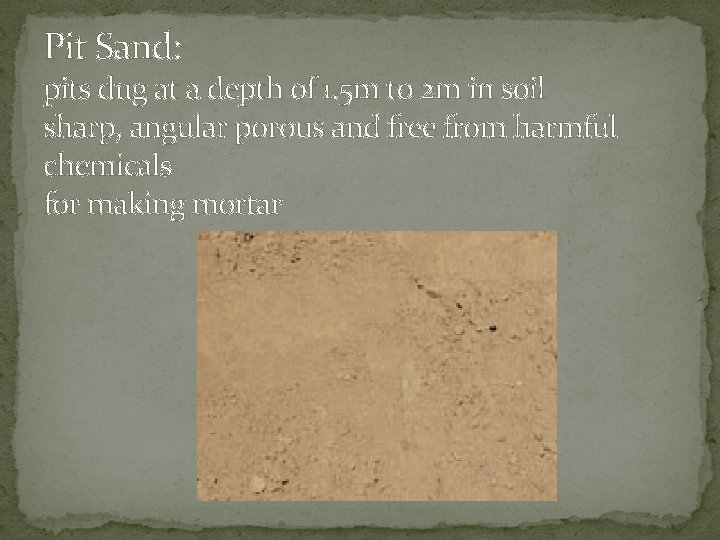 Pit Sand: pits dug at a depth of 1. 5 m to 2 m