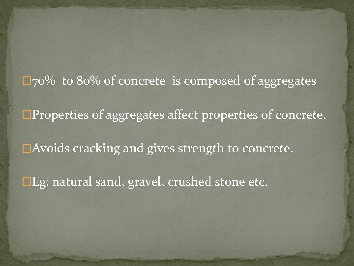 � 70% to 80% of concrete is composed of aggregates �Properties of aggregates affect