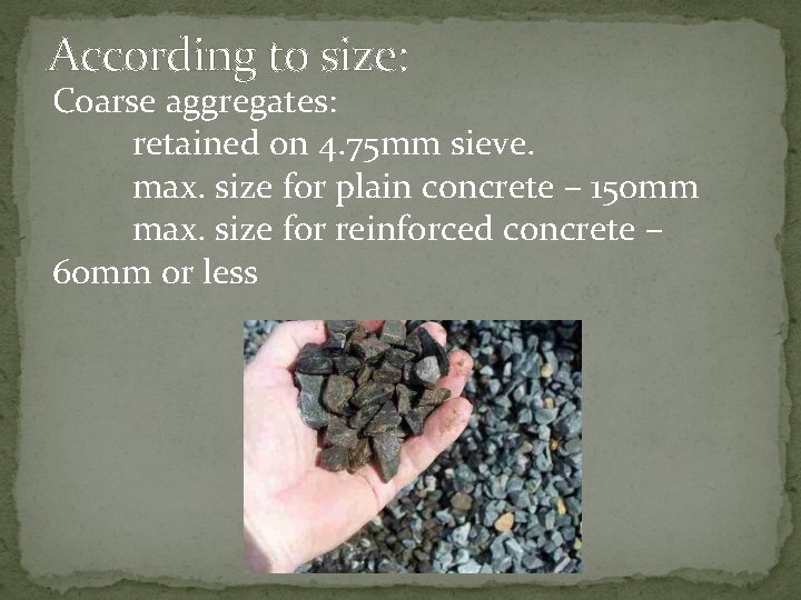 According to size: Coarse aggregates: retained on 4. 75 mm sieve. max. size for According to size: Coarse aggregates: retained on 4. 75 mm sieve. max. size for
