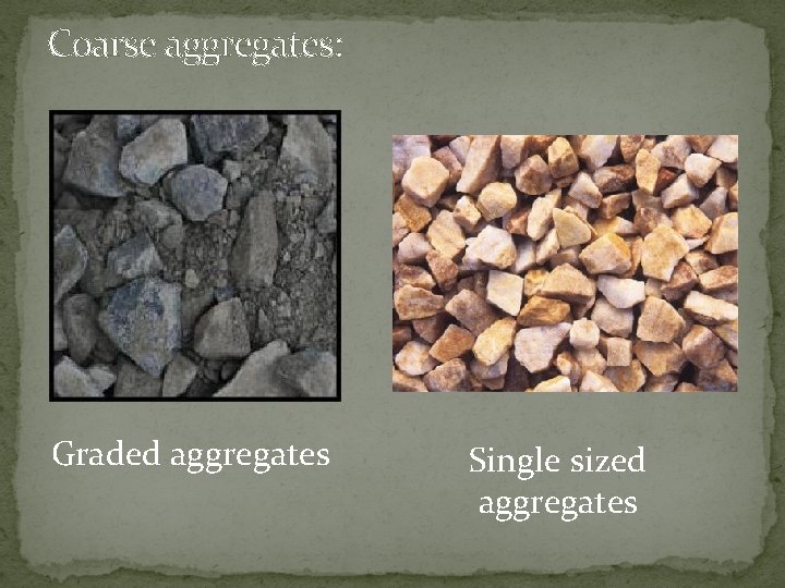 Coarse aggregates: Graded aggregates Single sized aggregates 