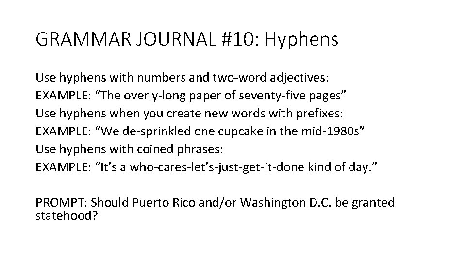 GRAMMAR JOURNAL #10: Hyphens Use hyphens with numbers and two-word adjectives: EXAMPLE: “The overly-long