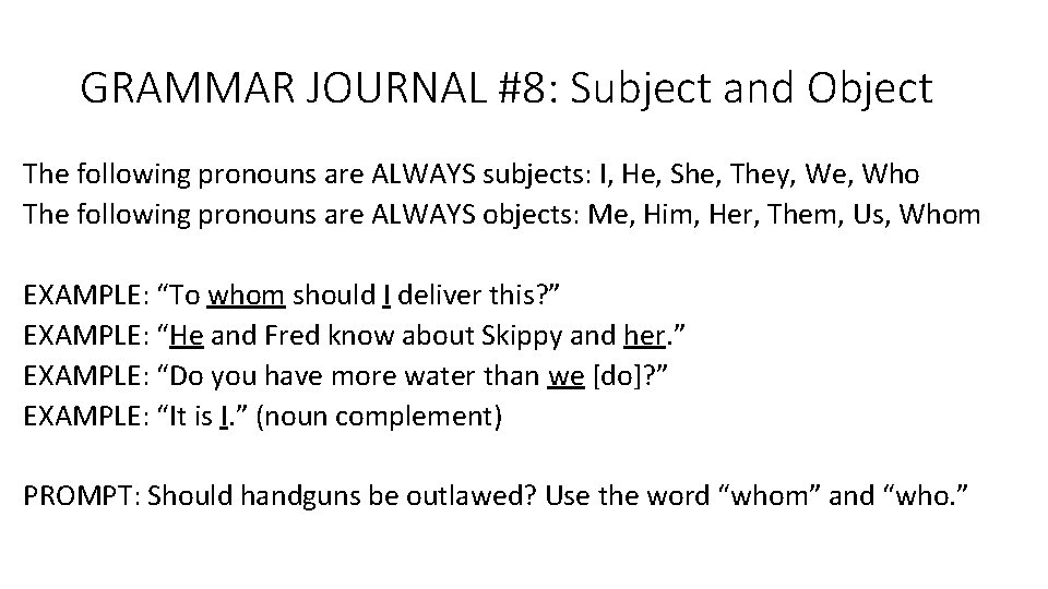 GRAMMAR JOURNAL #8: Subject and Object The following pronouns are ALWAYS subjects: I, He,