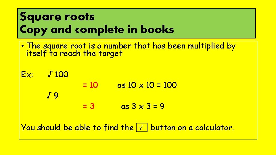 Square roots Copy and complete in books • The square root is a number