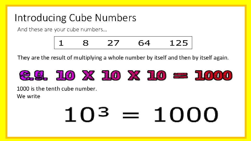 Introducing Cube Numbers And these are your cube numbers… They are the result of