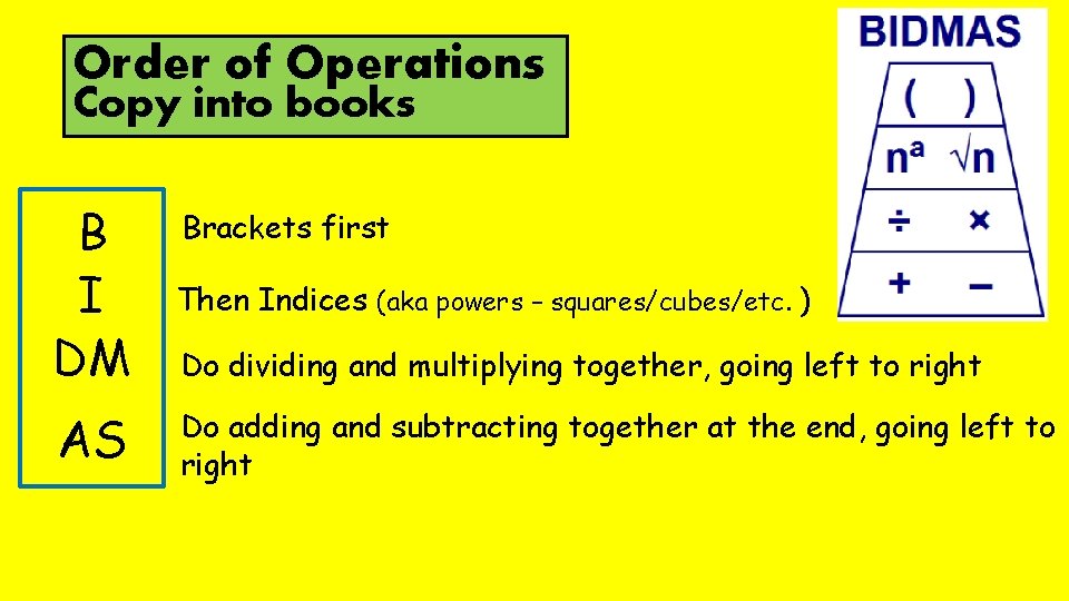 Order of Operations Copy into books B I DM Then Indices (aka powers –