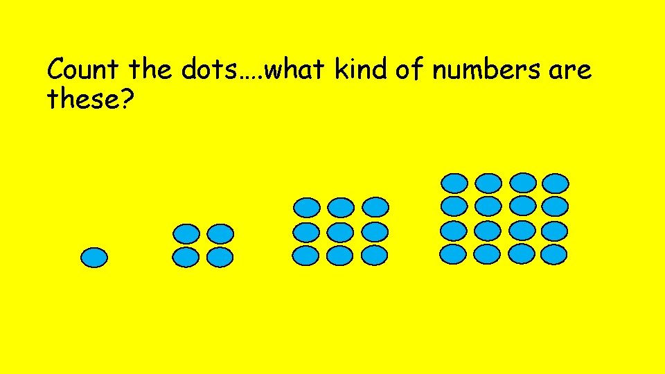 Count the dots…. what kind of numbers are these? 