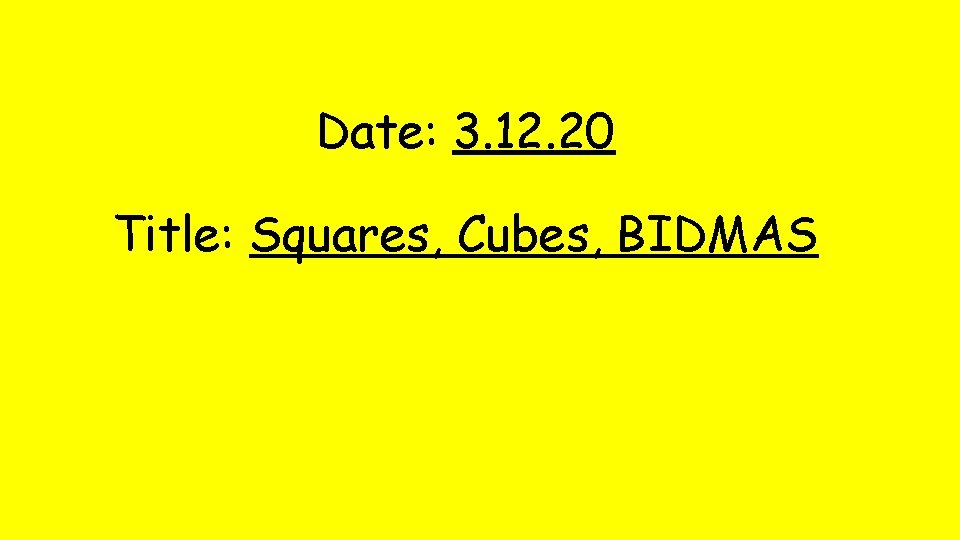 Date: 3. 12. 20 Title: Squares, Cubes, BIDMAS 