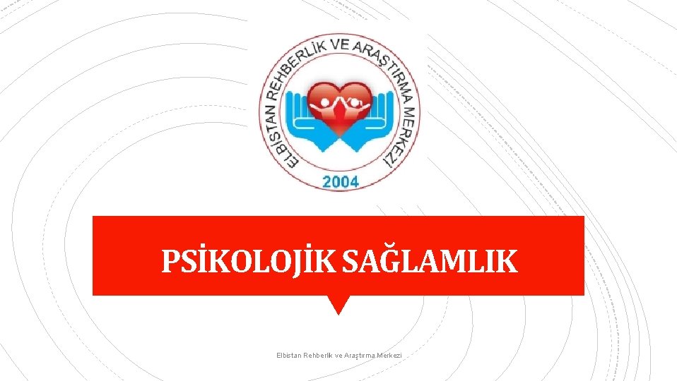 PSİKOLOJİK SAĞLAMLIK Elbistan Rehberlik ve Araştırma Merkezi 