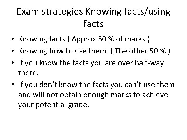 Exam strategies Knowing facts/using facts • Knowing facts ( Approx 50 % of marks