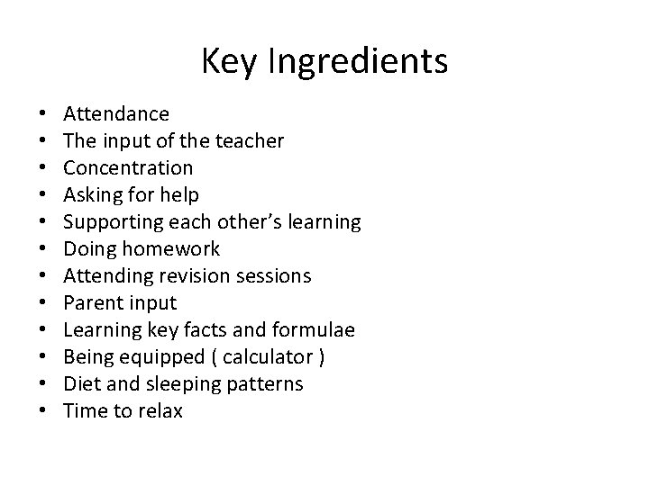 Key Ingredients • • • Attendance The input of the teacher Concentration Asking for
