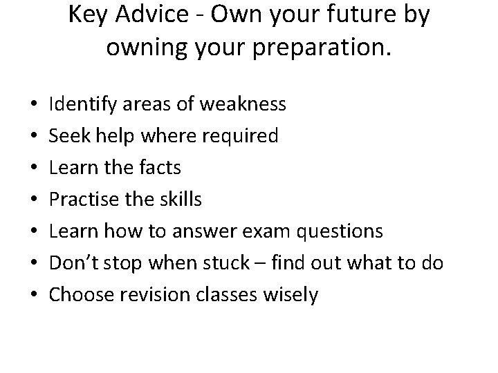 Key Advice - Own your future by owning your preparation. • • Identify areas