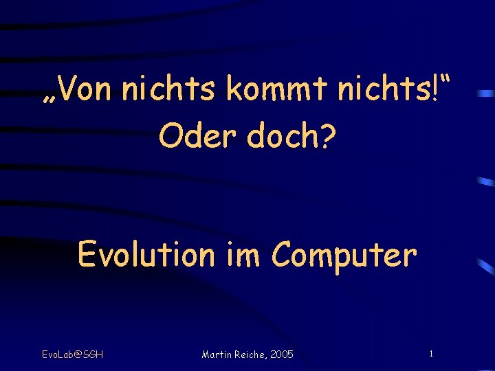 „Von nichts kommt nichts!“ Oder doch? Evolution im Computer Evo. Lab@SGH Martin Reiche, 2005