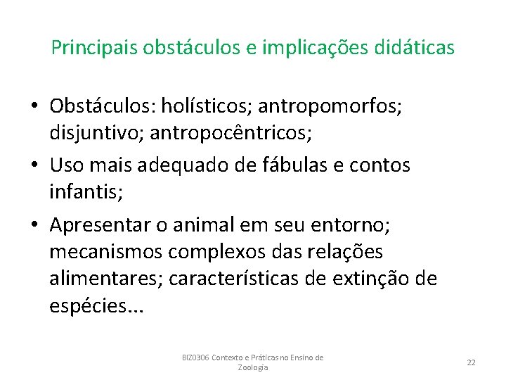 Principais obstáculos e implicações didáticas • Obstáculos: holísticos; antropomorfos; disjuntivo; antropocêntricos; • Uso mais