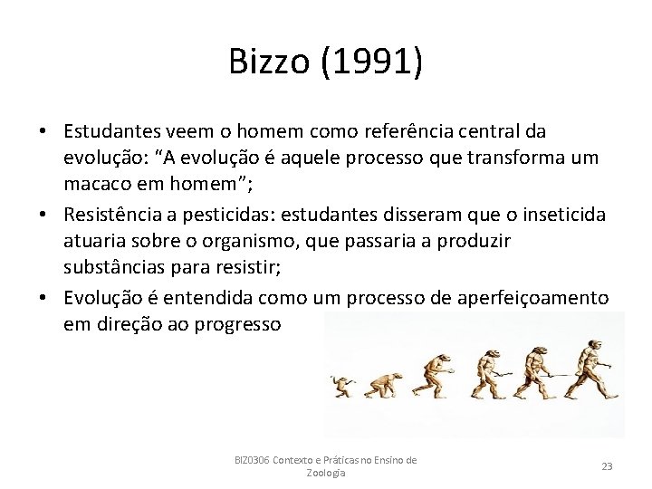 Bizzo (1991) • Estudantes veem o homem como referência central da evolução: “A evolução