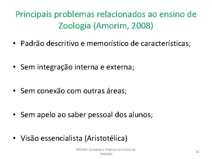 Principais problemas relacionados ao ensino de Zoologia (Amorim, 2008) • Padrão descritivo e memorístico