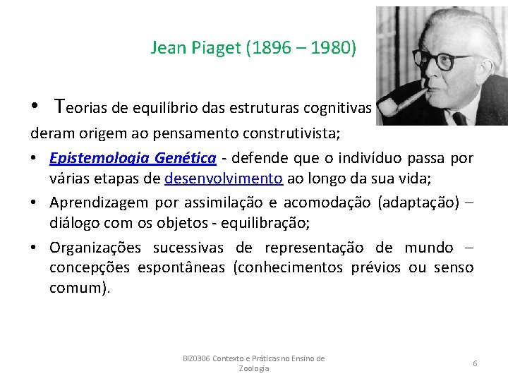 Jean Piaget (1896 – 1980) • Teorias de equilíbrio das estruturas cognitivas deram origem