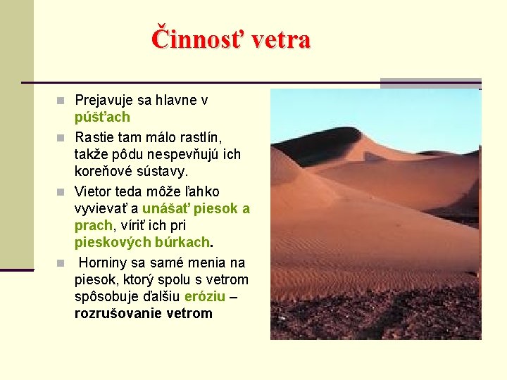 Činnosť vetra Prejavuje sa hlavne v púšťach Rastie tam málo rastlín, takže pôdu nespevňujú
