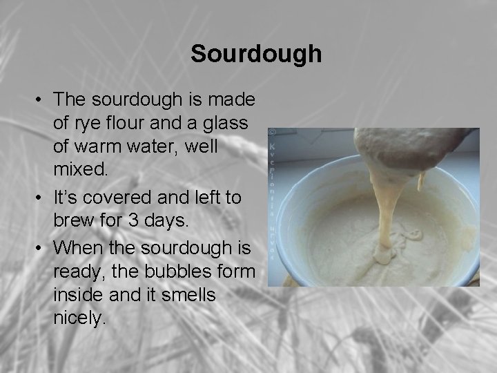 Sourdough • The sourdough is made of rye flour and a glass of warm