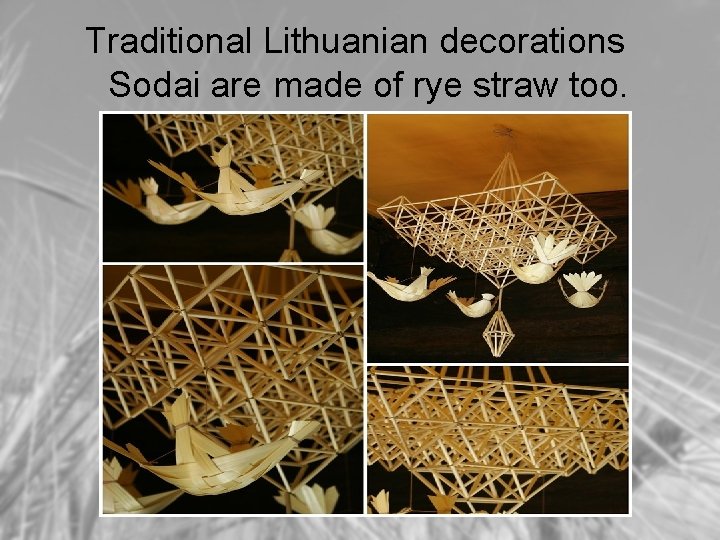 Traditional Lithuanian decorations Sodai are made of rye straw too. 