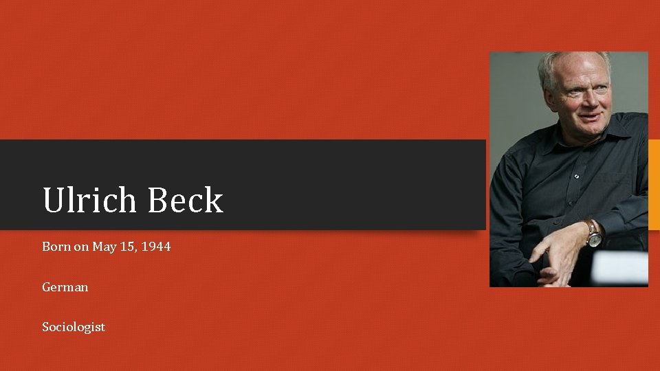 Ulrich Beck Born on May 15, 1944 German Sociologist 