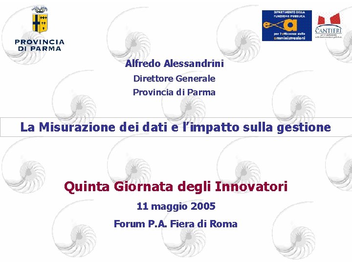 Alfredo Alessandrini Direttore Generale Provincia di Parma La Misurazione dei dati e l’impatto sulla