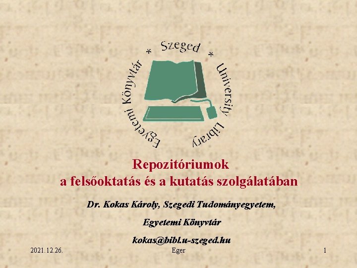 Repozitóriumok a felsőoktatás és a kutatás szolgálatában Dr. Kokas Károly, Szegedi Tudományegyetem, Egyetemi Könyvtár