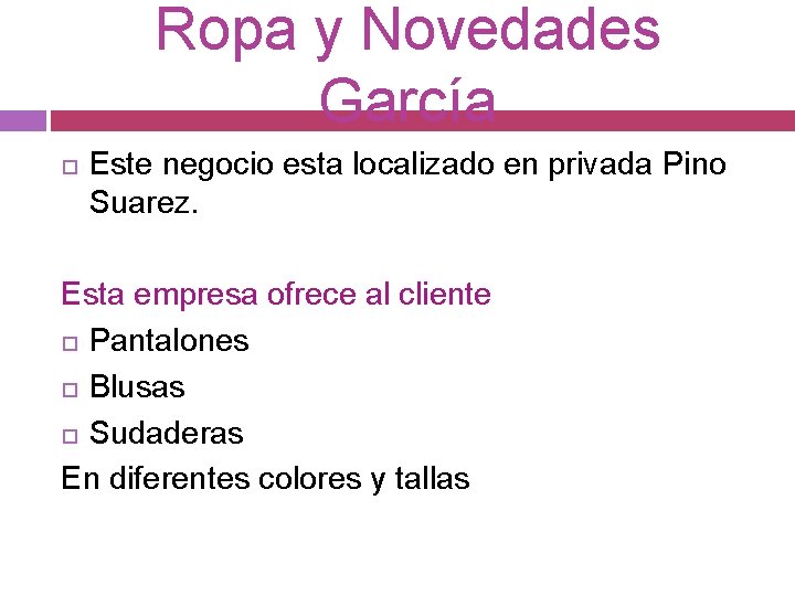 Ropa y Novedades García Este negocio esta localizado en privada Pino Suarez. Esta empresa