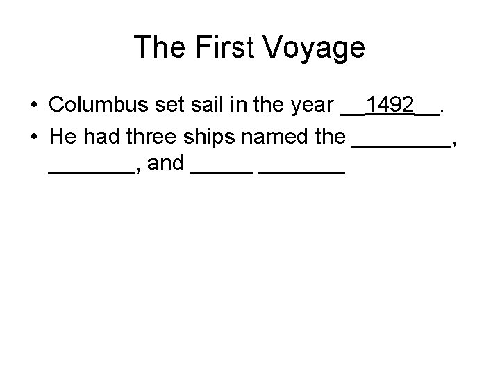 The First Voyage • Columbus set sail in the year __1492__. • He had