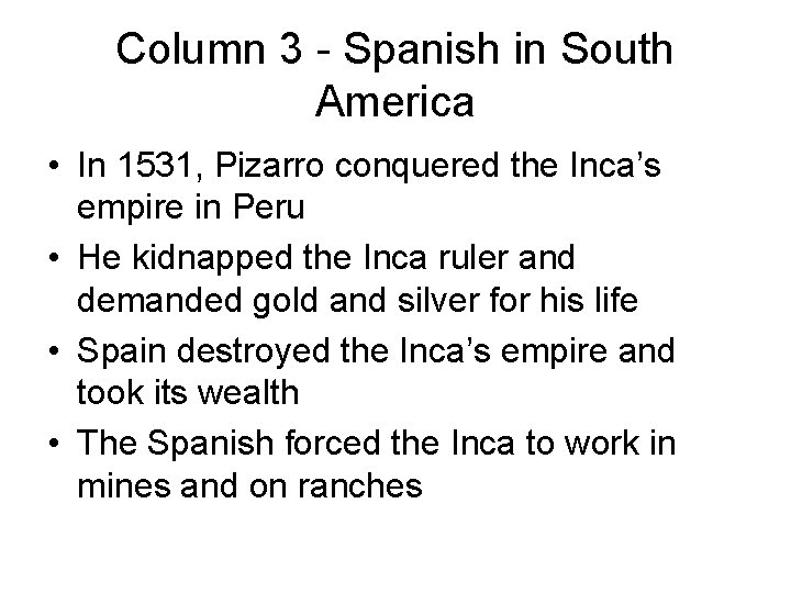 Column 3 - Spanish in South America • In 1531, Pizarro conquered the Inca’s