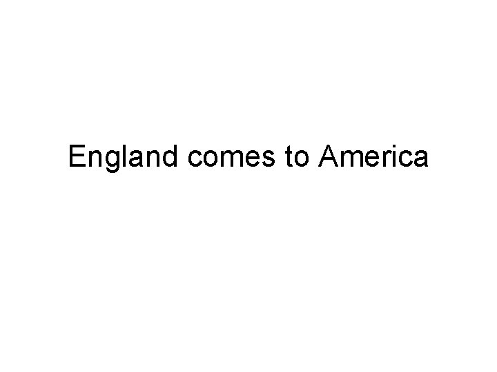 England comes to America 