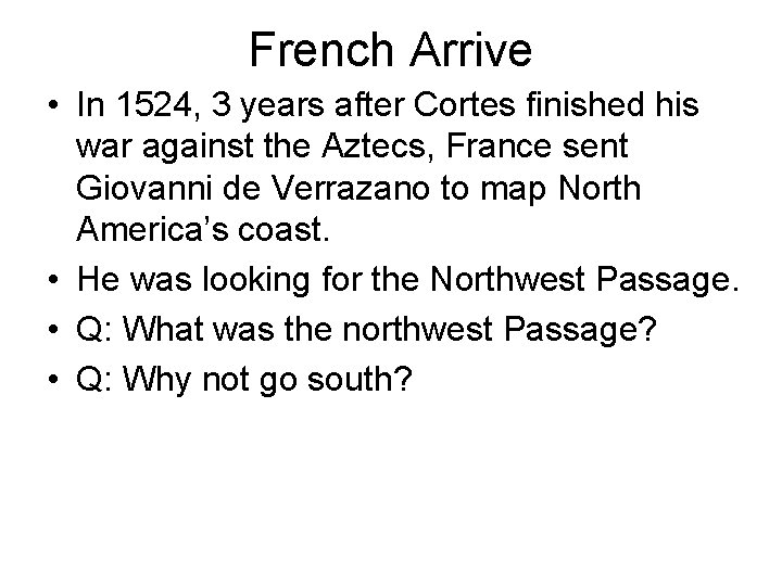 French Arrive • In 1524, 3 years after Cortes finished his war against the