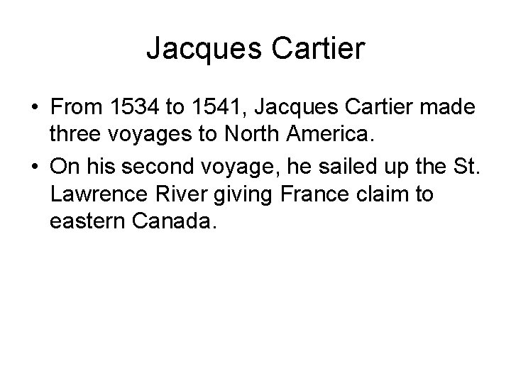 Jacques Cartier • From 1534 to 1541, Jacques Cartier made three voyages to North