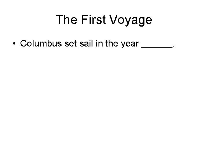 The First Voyage • Columbus set sail in the year ______. 