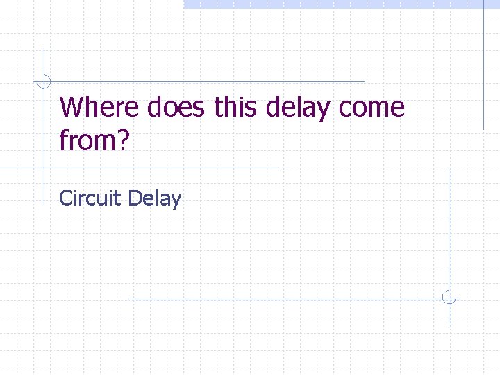 Where does this delay come from? Circuit Delay 