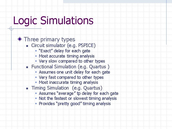 Logic Simulations Three primary types n Circuit simulator (e. g. PSPICE) w “Exact” delay