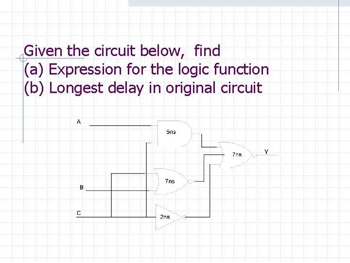 Given the circuit below, find (a) Expression for the logic function (b) Longest delay