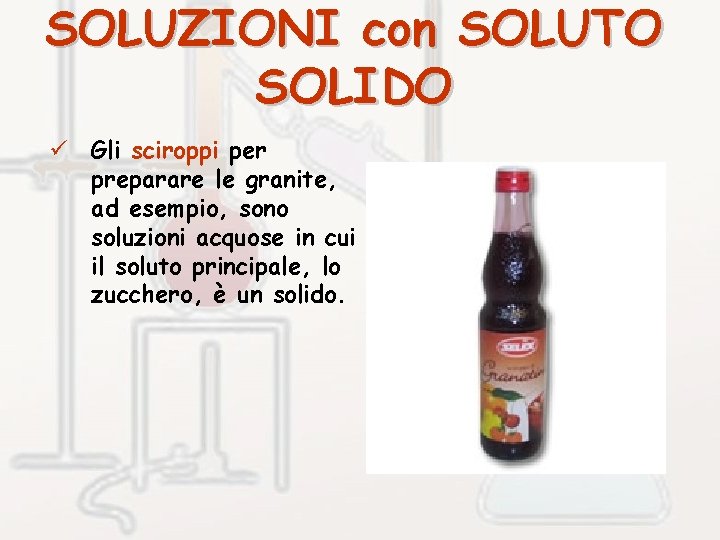SOLUZIONI con SOLUTO SOLIDO ü Gli sciroppi per preparare le granite, ad esempio, sono