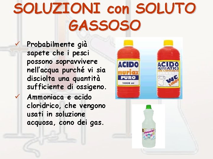 SOLUZIONI con SOLUTO GASSOSO ü Probabilmente già sapete che i pesci possono sopravvivere nell’acqua